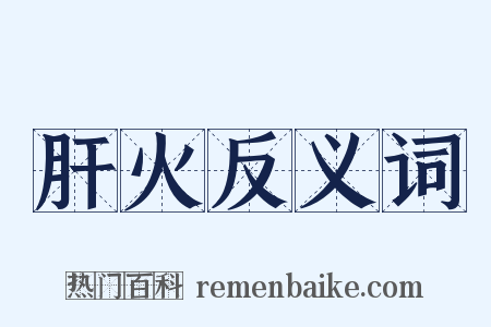 肝火反义词是什么意思的图片
